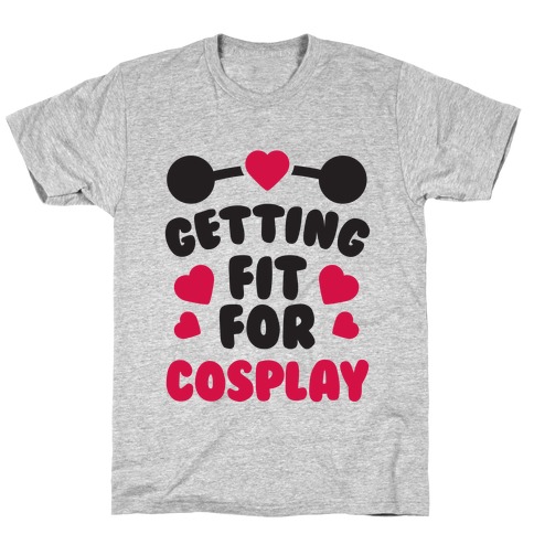 Getting Fit For Cosplay T-Shirt