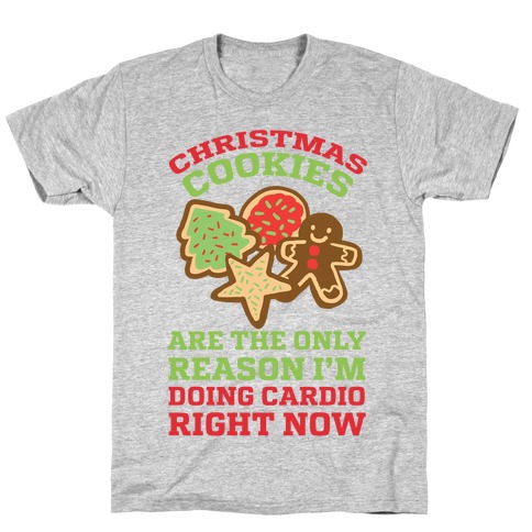 Christmas Cookies Are The Only Reason I'm Doing Cardio Right Now T-Shirt
