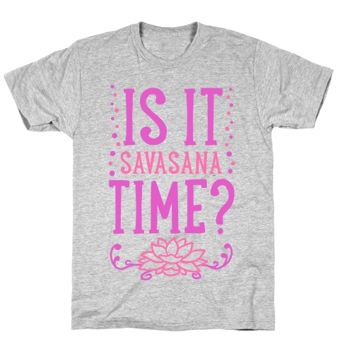 Is It Savasana Time? T-Shirt