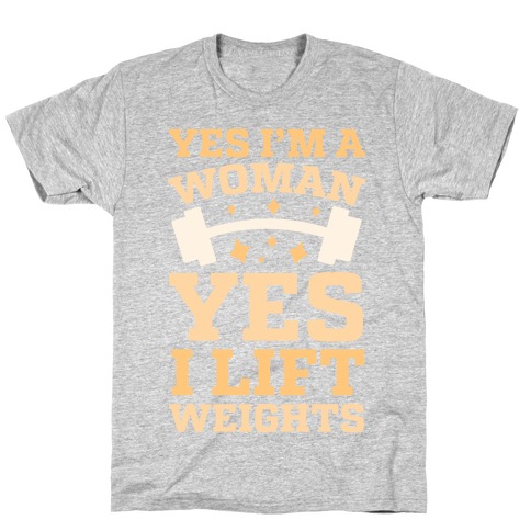 Yes I'm A Woman, Yes I Lift Weights T-Shirt