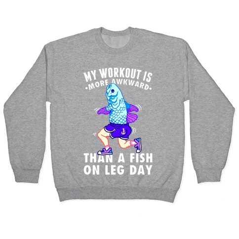 My Workout Is More Awkward Than A Fish On Leg Day Pullover