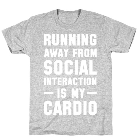 Running Away From Social Interaction Is My Cardio T-Shirt