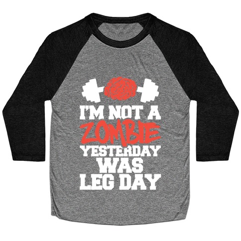 I'm Not A Zombie, Yesterday Was Leg Day Baseball Tee