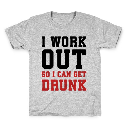 I Work Out So I Can Get Drunk Kids T-Shirt