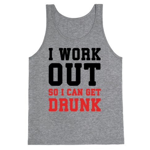 I Work Out So I Can Get Drunk Tank Top