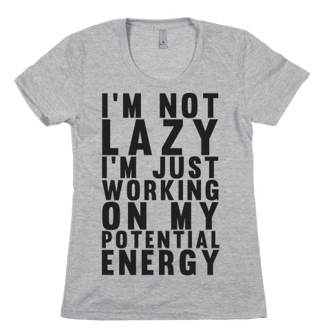 I'm Not Lazy I'm Just Working On My Potential Energy Womens T-Shirt