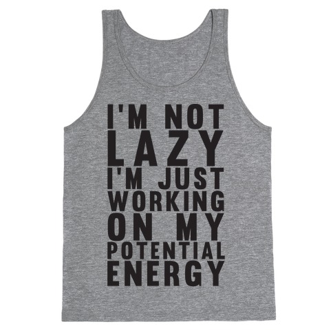 I'm Not Lazy I'm Just Working On My Potential Energy Tank Top