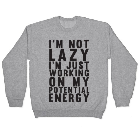 I'm Not Lazy I'm Just Working On My Potential Energy Pullover