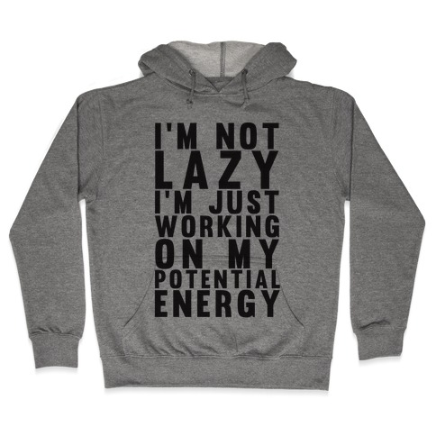 I'm Not Lazy I'm Just Working On My Potential Energy Hooded Sweatshirt