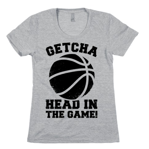 Getcha Head In The Game! Womens T-Shirt