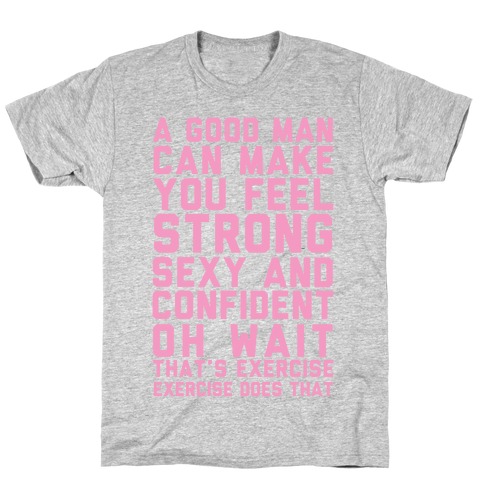A Good Man Can Make You Feel Strong, Sexy, And Confident T-Shirt