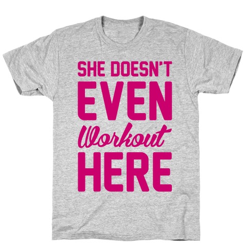 She Doesn't Even Workout Here T-Shirt