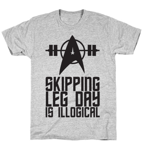 Skipping Leg Day Is Illogical T-Shirt