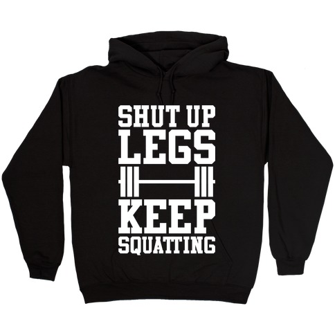 Shut Up Legs Keep Squatting Hooded Sweatshirt