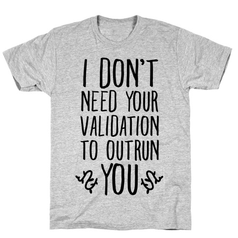 I Don't Need Your Validation to Outrun You T-Shirt