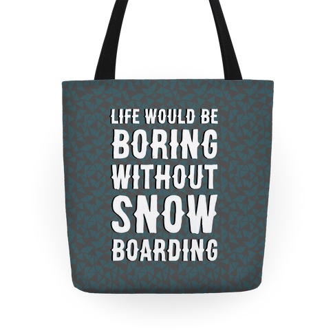 Life Would Be Boring Without Snowboarding Tote