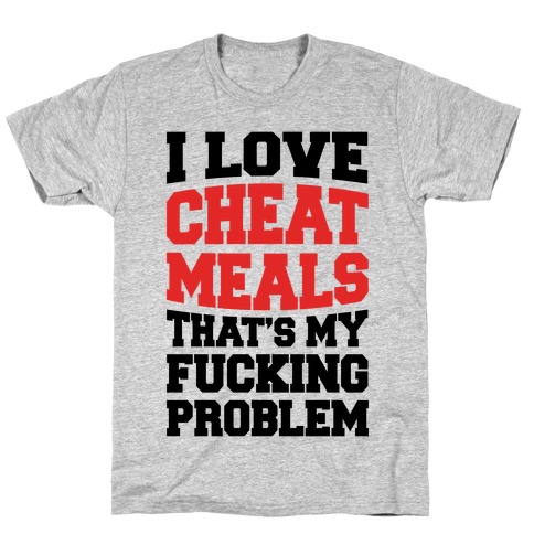 I Love Cheat Meals That's My F***ing Problem T-Shirt
