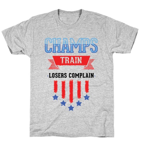 Champs Train. Losers Complain T-Shirt