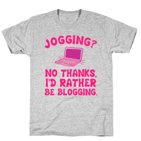 Jogging? No, I'd Rather Be Blogging. T-Shirt