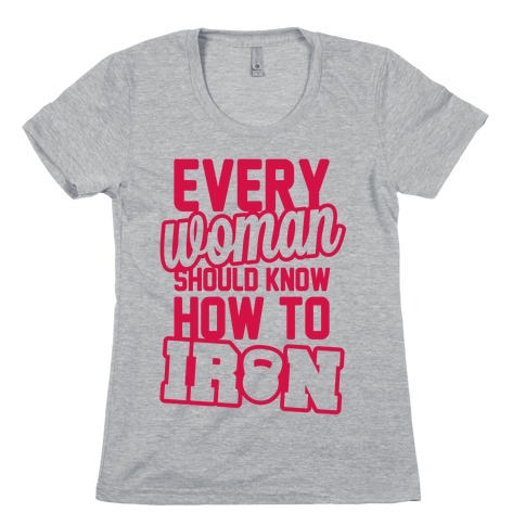 Every Woman Should Know How To Iron Womens T-Shirt