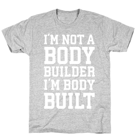 I'm Not A Body Builder, I'm Body Built T-Shirt