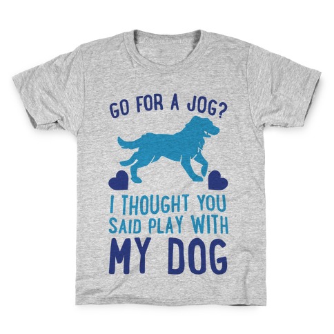 Go For A Jog? I Thought You Said Play With My Dog Kids T-Shirt