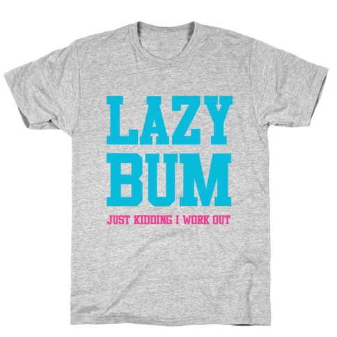 Lazy Bum (jk) T-Shirt