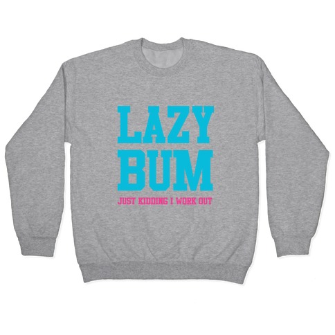 Lazy Bum (jk) Pullover