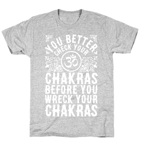 You Better Check Your Chakra Before You Wreck Your Chakras T-Shirt