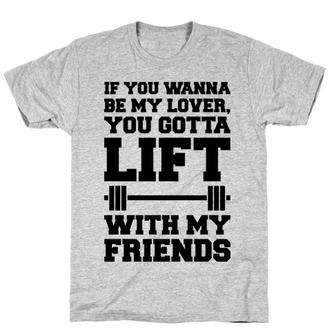 If You Wannabe My Lover You Gotta Lift With My Friends T-Shirt