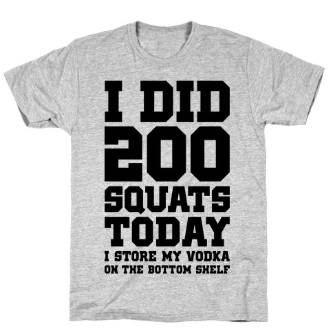 I Did 200 Squats Today Vodka T-Shirt