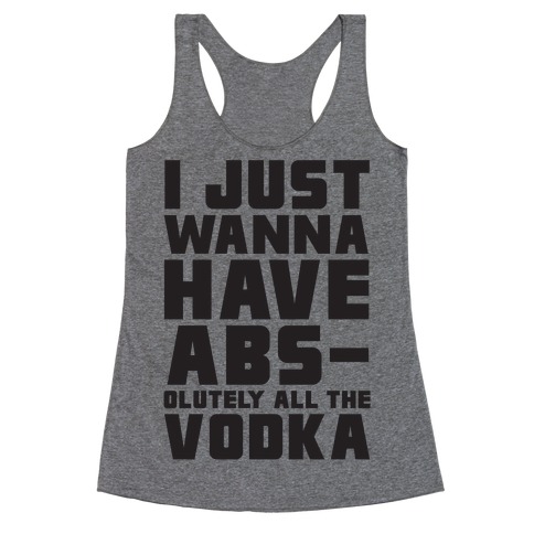 I Just Want To Have Abs...olutely All The Vodka Racerback Tank Top