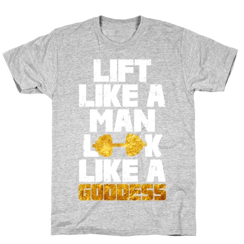 Lift Like A Man Look Like A Goddess T-Shirt