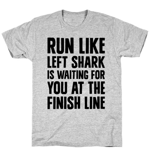 Run Like Left Shark Is Waiting For You At The Finish Line T-Shirt