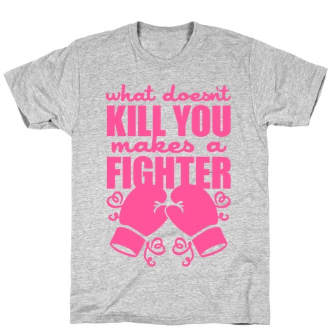 What Doesn't Kill You Makes A Fighter (Pink) T-Shirt