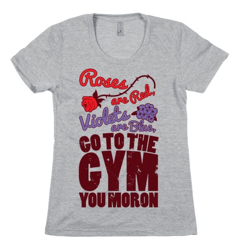Roses Are Red Violets Are Blue Go To The Gym You Moron Womens T-Shirt