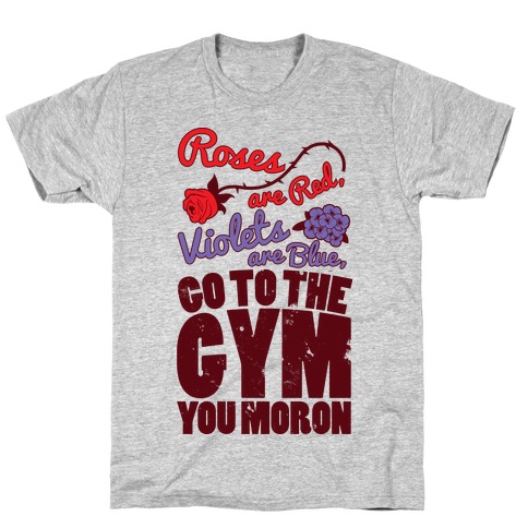Roses Are Red Violets Are Blue Go To The Gym You Moron T-Shirt