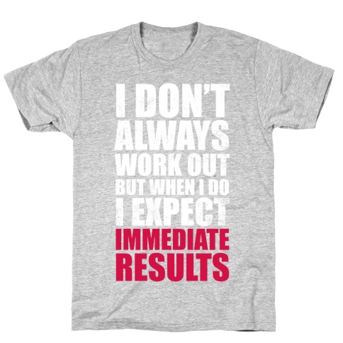 I Don't Always Work Out But When I Do I Expect Immediate Results (White Ink) T-Shirt