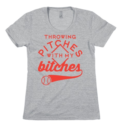 Throwing Pitches With My Bitches Womens T-Shirt
