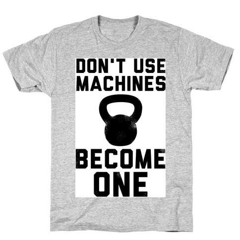Don't Use Machines. Become One. T-Shirt