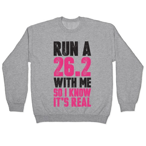 Run a 26.2 With Me So I Know It's Real Pullover