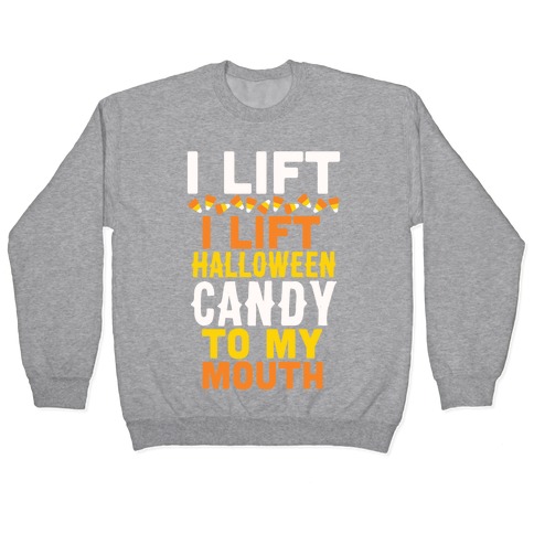 I Lift (Halloween Candy To My Mouth) Pullover