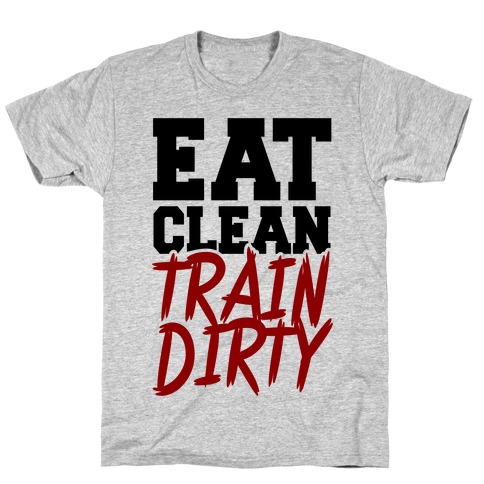 Eat Clean Train Dirty T-Shirt