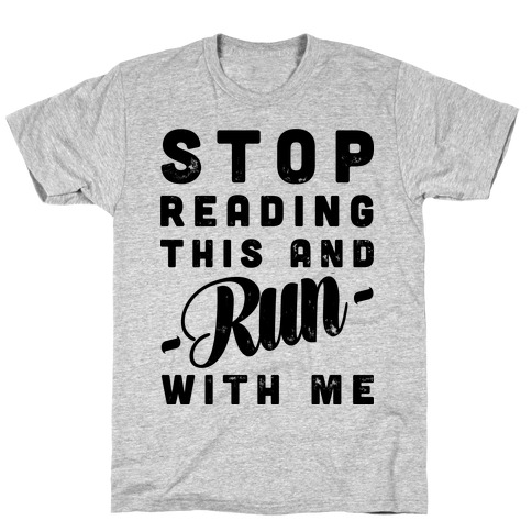 Stop Reading This And Run With Me T-Shirt