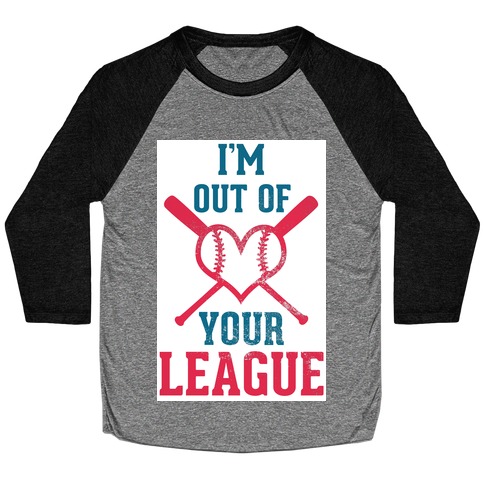 I'm Out of Your League Baseball Tee