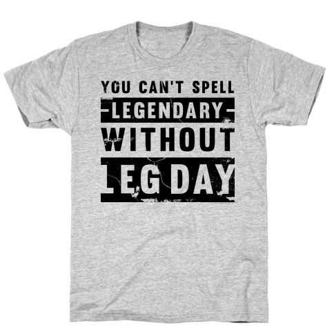 You Can't Spell Legendary Without Leg Day (distressed)  T-Shirt