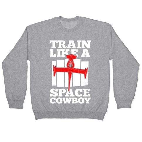 Train Like a Space Cowboy Pullover