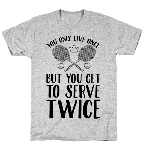 You Only Live Once But You Get To Serve Twice T-Shirt