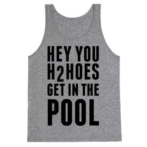 Hey You H2Hoes Get In The Pool Tank Top