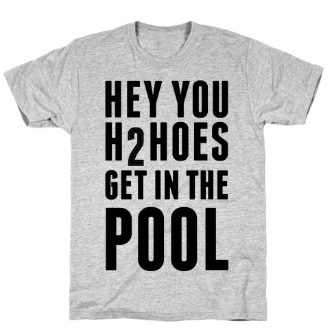 Hey You H2Hoes Get In The Pool T-Shirt